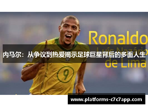 内马尔：从争议到热爱揭示足球巨星背后的多面人生