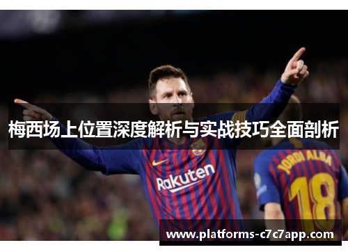 梅西场上位置深度解析与实战技巧全面剖析