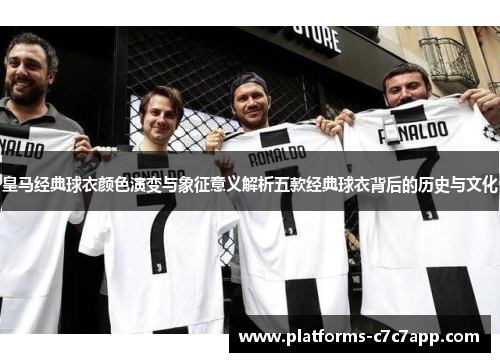 皇马经典球衣颜色演变与象征意义解析五款经典球衣背后的历史与文化