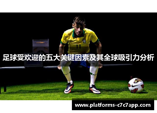 足球受欢迎的五大关键因素及其全球吸引力分析