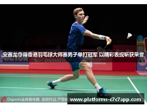 安赛龙夺得香港羽毛球大师赛男子单打冠军 以精彩表现斩获荣誉