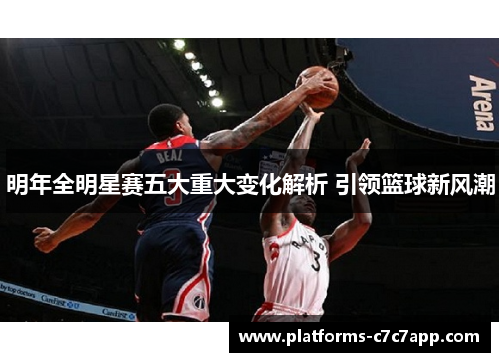 明年全明星赛五大重大变化解析 引领篮球新风潮