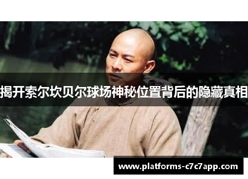 揭开索尔坎贝尔球场神秘位置背后的隐藏真相
