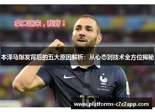 本泽马爆发背后的五大原因解析:从心态到技术全方位揭秘 本泽马爆发背后的五大原因解析:从心态到技术全方位揭秘