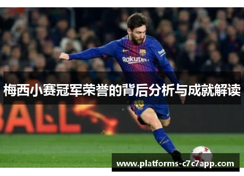 梅西小赛冠军荣誉的背后分析与成就解读