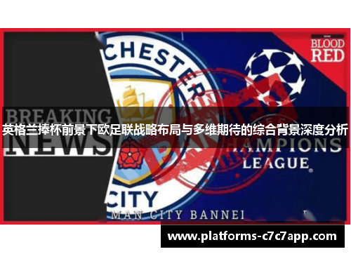 英格兰捧杯前景下欧足联战略布局与多维期待的综合背景深度分析
