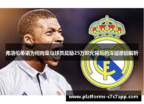 弗洛伦蒂诺为何向皇马球员奖励25万欧元背后的深层原因解析 弗洛伦蒂诺为何向皇马球员奖励25万欧元背后的深层原因解析