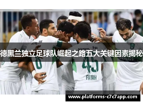 德黑兰独立足球队崛起之路五大关键因素揭秘