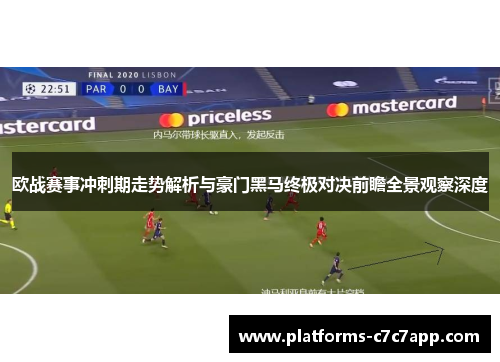 欧战赛事冲刺期走势解析与豪门黑马终极对决前瞻全景观察深度