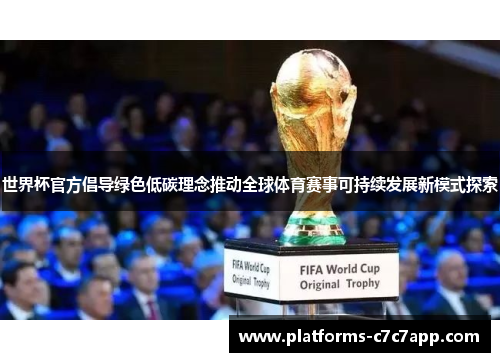世界杯官方倡导绿色低碳理念推动全球体育赛事可持续发展新模式探索 世界杯官方倡导绿色低碳理念推动全球体育赛事可持续发展新模式探索