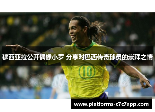 穆西亚拉公开偶像小罗 分享对巴西传奇球员的崇拜之情